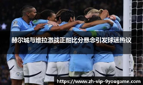 赫尔城与维拉激战正酣比分悬念引发球迷热议
