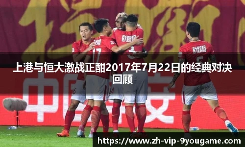 上港与恒大激战正酣2017年7月22日的经典对决回顾