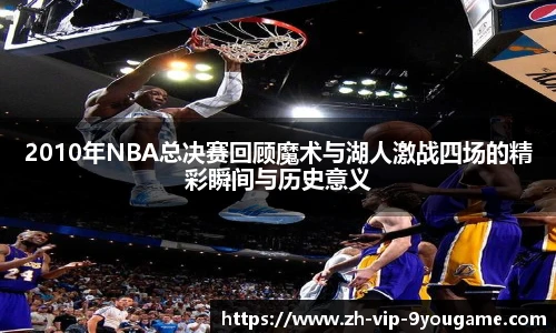 2010年NBA总决赛回顾魔术与湖人激战四场的精彩瞬间与历史意义